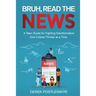 Bruh, Read the News: A Teen Guide for Fighting Disinformation, One Critical Thinker at a Time
