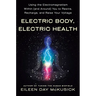 Electric Body, Electric Health: Using the Electromagnetism Within (and Around) You to Rewire, Recharge, and Raise Your Voltage