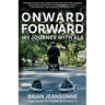 Onward Forward -- My Journey with ALS: Finding Beauty and Love in the Clusterf*ck