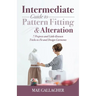 Intermediate Guide to Pattern Fitting and Alteration: 7 Projects and Little-Known Tricks to Fit and Design Garments