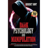 Dark Psychology And Manipulation: Discover Secrets And Strategies To Influence Everyone And Defend Yourself