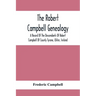 The Robert Campbell Genealogy: A Record Of The Descendants Of Robert Campbell Of County Tyrone, Ulster, Ireland
