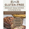 Gluten-Free Bread Machine Cookbook: The Comprehensive Step-by-Step Guide To Making Delicious Bread Recipes With Your Bread Machine