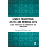 Gender, Transitional Justice and Memorial Arts: Global Perspectives on Commemoration and Mobilization