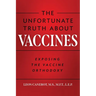 The Unfortunate Truth About Vaccines: Exposing the Vaccine Orthodoxy