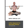 We're Working Out! A Zen Approach To Everyday Fitness