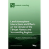 Land-Atmosphere Interactions and Effects on the Climate of the Tibetan Plateau and Surrounding Regions