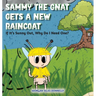 Sammy the Gnat Gets a New Raincoat: If It's Sunny Out, Why Do I Need One?