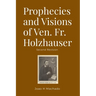 Prophecies and Visions of Ven. Fr. Holzhauser: Second Revision