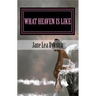 What Heaven Is Like: True Stories From My Dearly Departed
