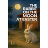 The Rabbit on the Moon at Easter: Bilingual Spanish-English Children's Easter Stories for Beginners