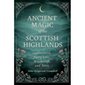 Ancient Magic of the Scottish Highlands: Superstition, Fairy Lore, Witchcraft, and Seers
