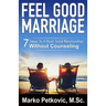 Feel Good Marriage: 7 Steps to a Rock Solid Relationship Without Counseling