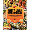 Fatty Liver Diet Cookbook For Seniors and Beginners: Delicious and Easy-to-Cook Low-Far Recipes To Help You Detoxify and Reverse Fatty Liver