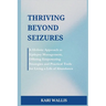 Thriving Beyond Seizures: A Holistic Approach to Epilepsy Management, Offering Empowering Strategies and Practical Tools for Living a Life of Abundanc