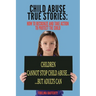 Child Abuse True Stories.: How to Recognize and Take Action to Protect the Child