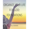 Organize Your Life for God: Foundations