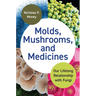 Molds, Mushrooms, and Medicines: Our Lifelong Relationship with Fungi