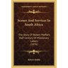 Scenes And Services In South Africa: The Story Of Robert Moffat's Half Century Of Missionary Labors (1876)