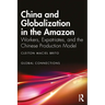 China and Globalization in the Amazon: Workers, Expatriates, and the Chinese Production Model