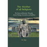 The Mother of All Religions: The Genesis of Blavatsky's Theosophy: Ancient Theology, Orientalism, and Buddhism