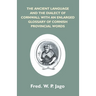 The Ancient Language And The Dialect Of Cornwall With An Enlarged Glossary Of Cornish Provincial Words. Also An Appendix, Containing A List Of Writers