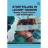 Storytelling in Luxury Fashion: Brands, Visual Cultures, and Technologies