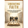 Liberating Faith: Reimagining Christian Education as Transformative