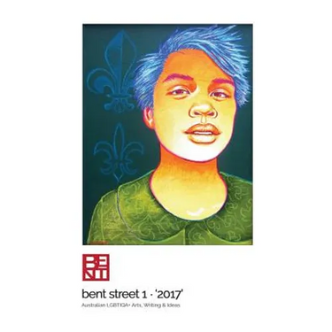 Bent Street 1 - '2017': Australian LGBTIQA+ Arts, Writing & Ideas