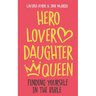 Hero Lover Daughter Queen: Finding Yourself in the Bible