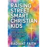 Raising Street-Smart Christian Kids: A Practical Parenting Playbook to Navigate Peer Pressure, Strengthen Discernment, Build Strong Faith, and Choose
