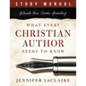 What Every Christian Writer Needs to Know: Activate Your Scribe Anointing (Study Manual)