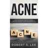 Acne: How to Cure Acne through Natural Remedies and Simple Habits. Say Goodbye to Pustules, Blackheads and Whiteheads for Good!