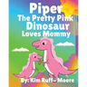 Piper The Pretty Pink Dinosaur Loves Mommy