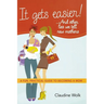 It Gets Easier! . . . and Other Lies We Tell New Mothers: A Fun, Practical Guide to Becoming a Mom