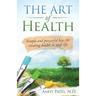 The Art of Health: Simple and Powerful Keys for Creating Health in Your Life
