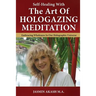 Self-Healing With The Art Of Hologazing Meditation: Embracing Wholeness In Our Holographic Universe (B&W)