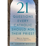 21 Questions Every Catholic Should Ask Their Priest: Biblical Answers to Catholic Questions.