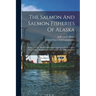 The Salmon And Salmon Fisheries Of Alaska: Report Of The Alaskan Salmon Investigations Of The United States Fish Commission Steamer Albatross In 1900