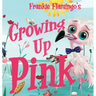 Growing Up Pink: A Frankie Flamingo Adventure