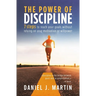 The power of discipline: 7 steps to reach your goals without relying on your motivation or willpower