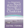 The Journey of the Soul Through the Seven Major Chakras: Inspirational Spiritual Writings