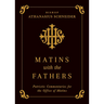 Matins with the Fathers: Patristic Commentaries for the Office of Matins