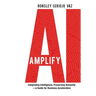 Amplify AI: Integrating Intelligence, Preserving Humanity-a Guide for Business Acceleration