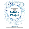 Self-Care for Autistic People: 100+ Ways to Recharge, De-Stress, and Unmask!