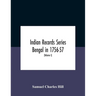 Indian Records Series Bengal in 1756-57, a selection of public and private papers dealing with the affairs of the British in Bengal during the reign o