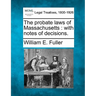 The Probate Laws of Massachusetts: With Notes of Decisions.