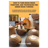 How to Turn Wood Resin Together, and Techniques for Green Wood Turning: A Comprehensive Guide on Wood Turning Finishes and Polish Book for Beginners
