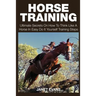 Horse Training: Ultimate Secrets on How to Think Like a Horse in Easy Do It Yourself Training Steps