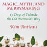 Magic, Myth, and Merrymaking: 13 Days of Yuletide the Old Mermaids Way (Color edition)